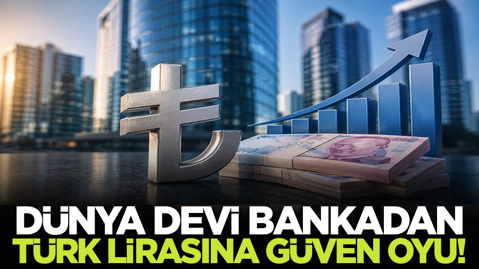 Dünya devi bankadan Türk lirasına güven oyu!