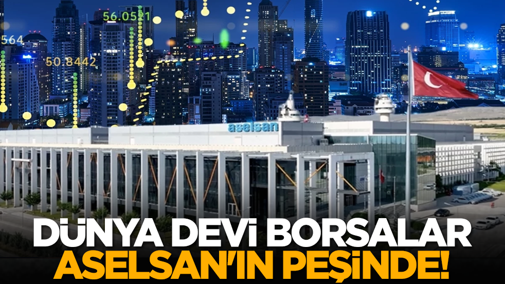 Dünya devi borsalar ASELSAN'ın peşinde!