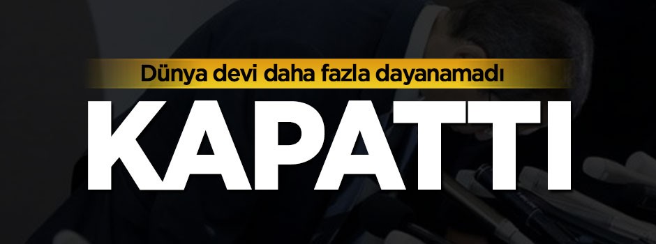 Dünya devi daha fazla dayanamadı, kapattı