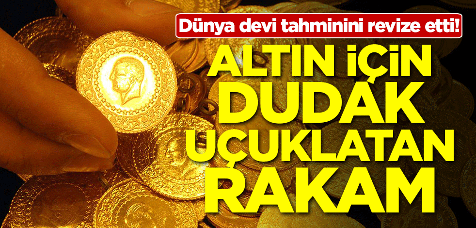 Dünya devi tahminini revize etti! Altın için dudak uçuklatan rakam