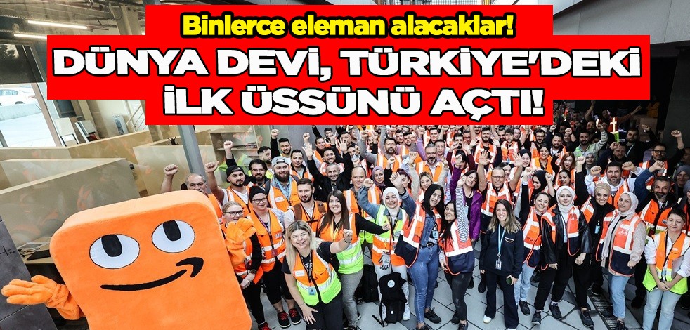 Dünya devi Türkiye'deki ilk lojistik üssünü açtı: Binlerce eleman alacaklar! Yeni istihdam