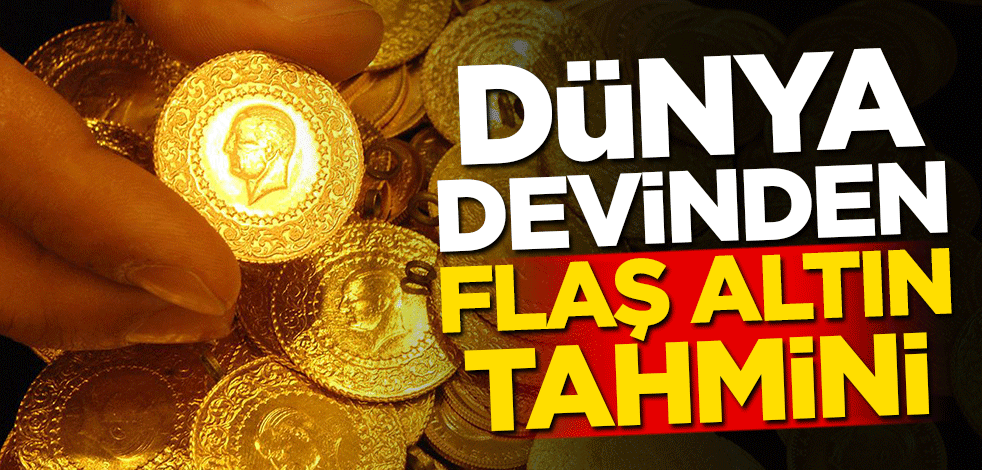 Dünya devinden flaş altın tahmini!