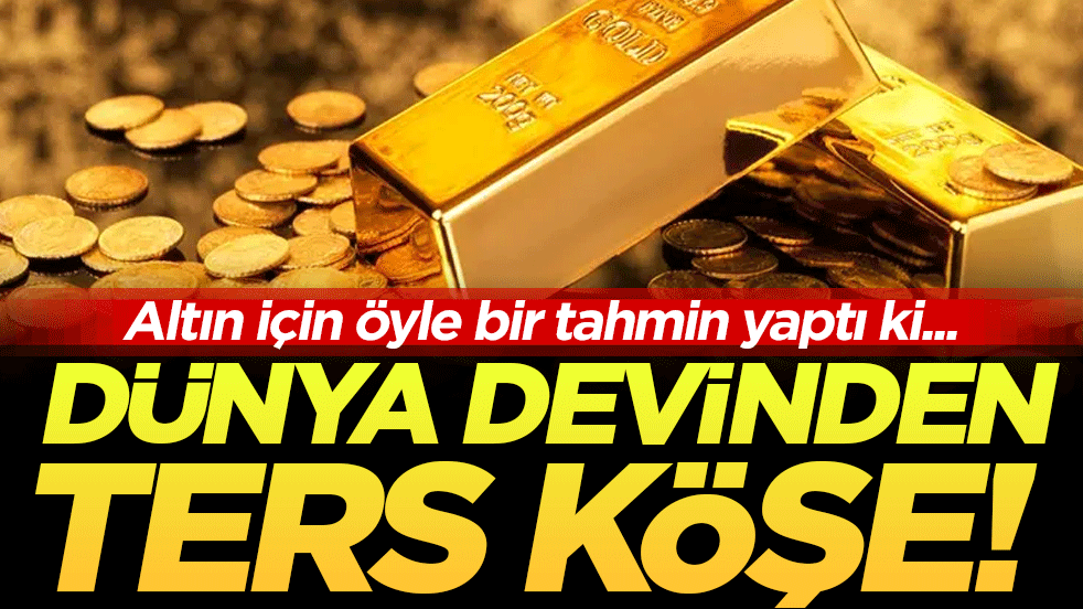 Dünya devinden ters köşe! Altın için öyle bir tahmin yaptı ki!
