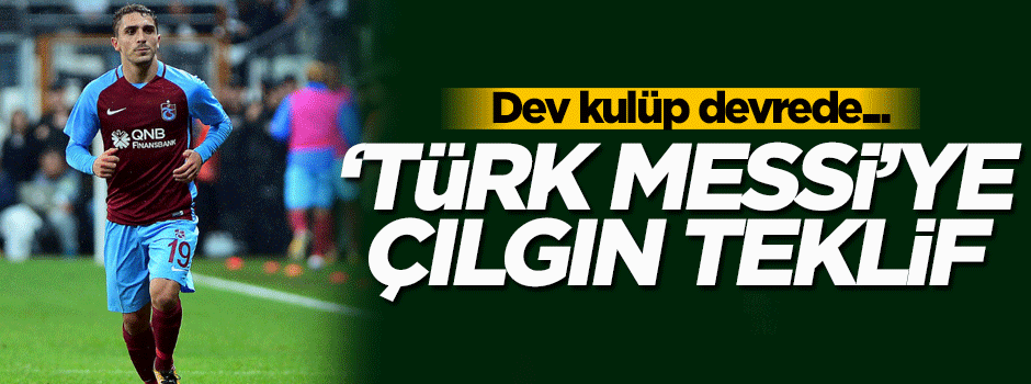 Dünya devinden 'Türk Messi'ye çılgın teklif