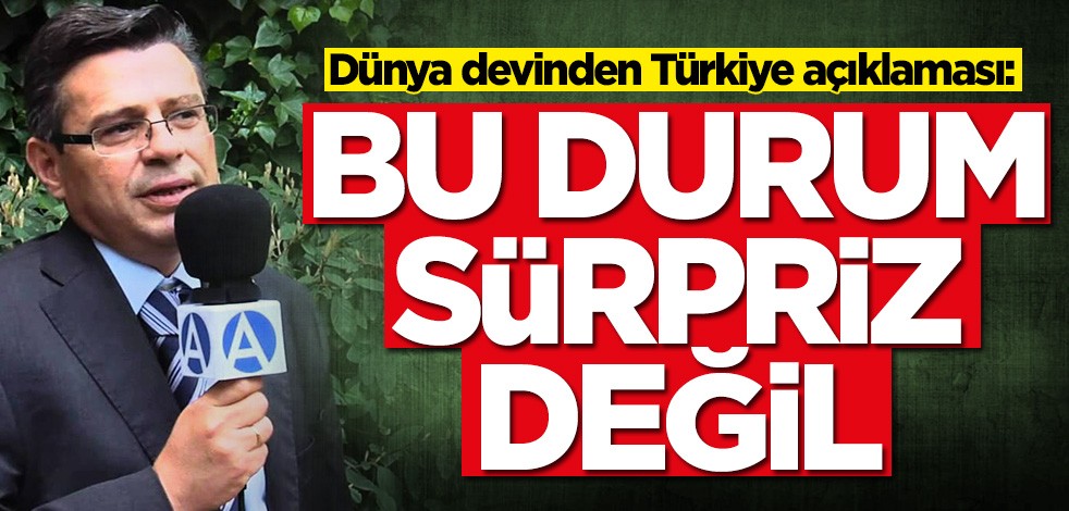 Dünya devinden Türkiye açıklaması: Bu durum sürpriz değil
