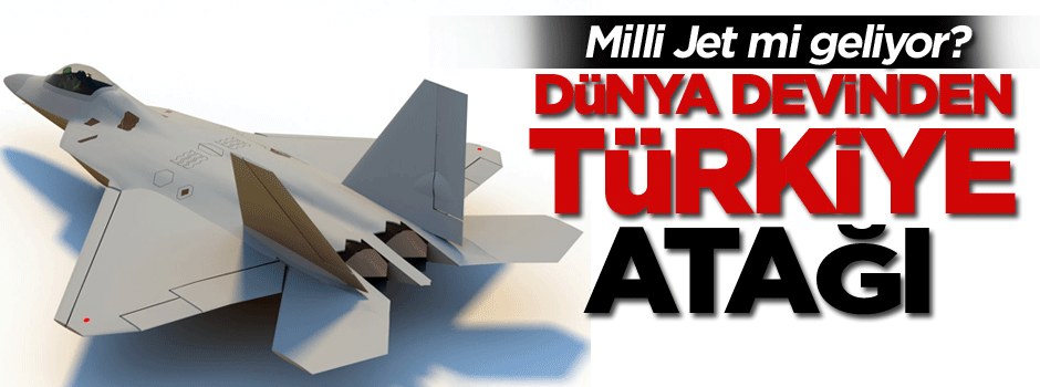Dünya devinden Türkiye atağı… Milli Jet mi geliyor?