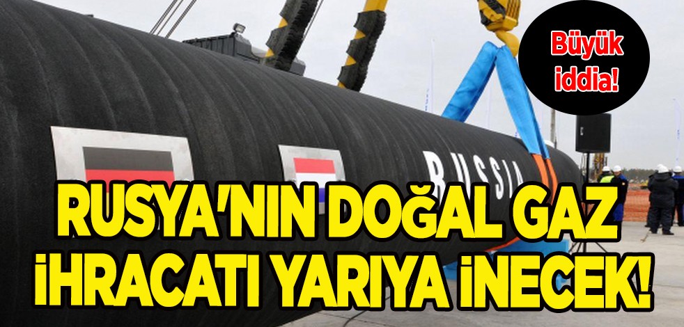 Dünya devinden uyarı: Rusya'nın doğal gaz ihracatı yarıya inecek, duyurdular! Milyonlarca dolarlık yatırım.....