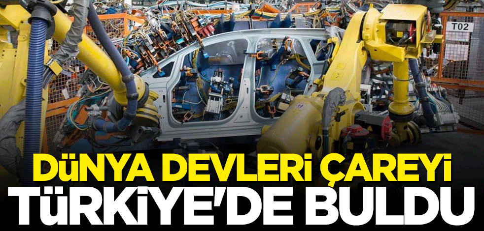 Dünya devleri çareyi Türkiye'de buldu