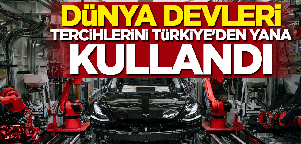 Dünya devleri tercihlerini Türkiye'den yana kullandı