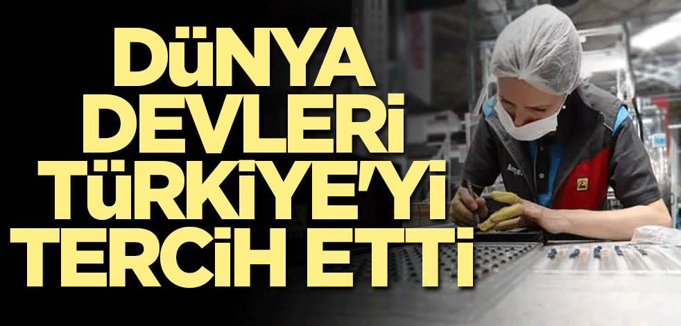Dünya devleri Türkiye'yi tercih etti