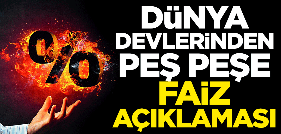 Dünya devlerinden peş peşe faiz açıklaması