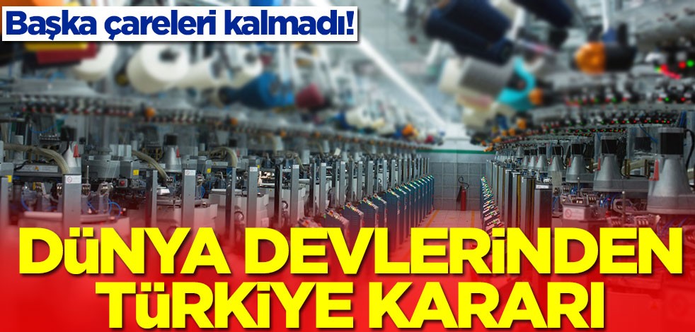 Dünya devlerinden Türkiye kararı! Başka çareleri kalmadı