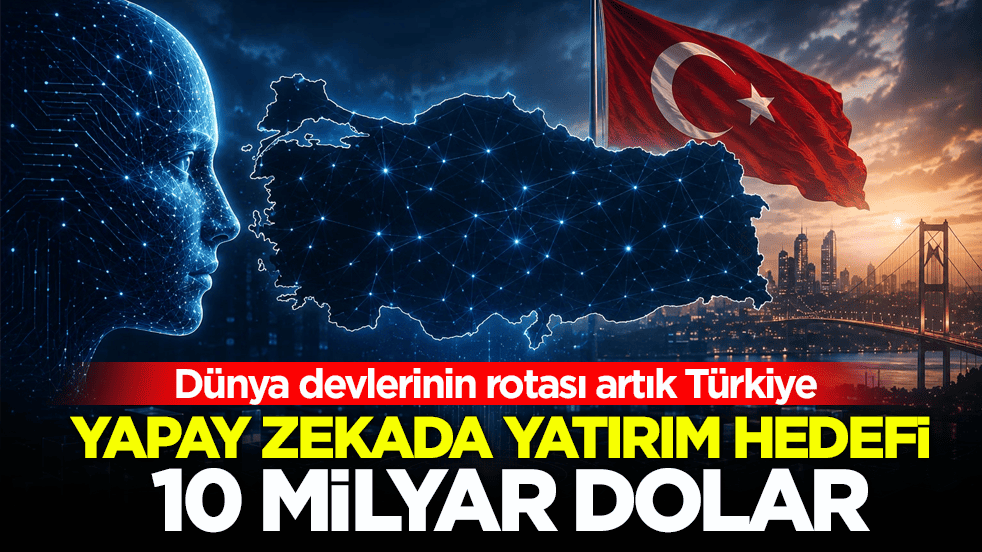 Dünya devlerinin rotası artık Türkiye! Yapay zekâda yatırım hedefi 10 milyar dolar