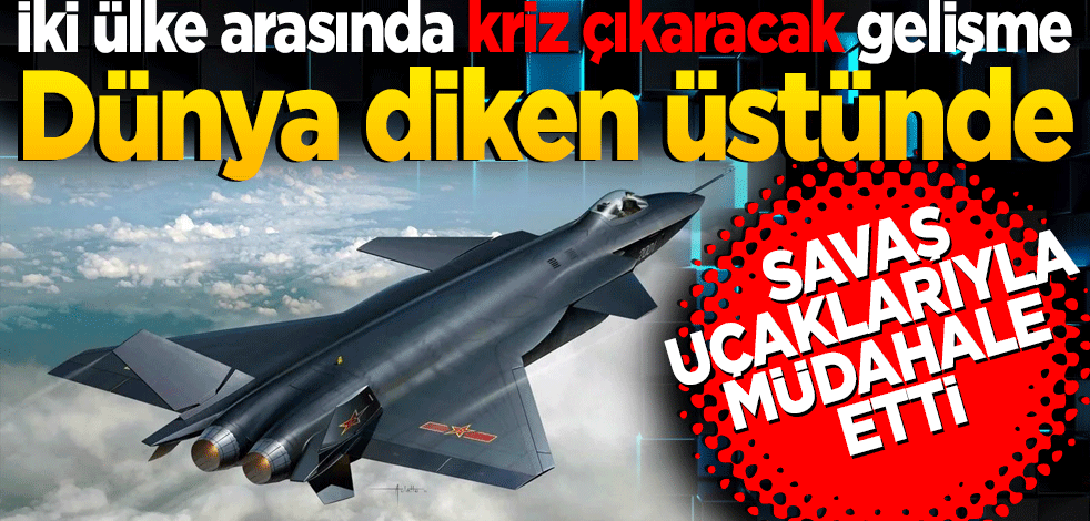 Dünya diken üzerinde İki ülke arasında kriz çıkaracak gelişme! Savaş uçakları müdahale etti