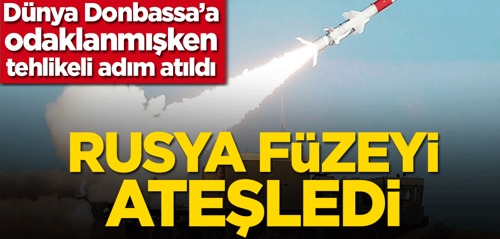Dünya Donbassa’a odaklanmışken tehlikeli adım atıldı! Rusya füzeyi ateşledi