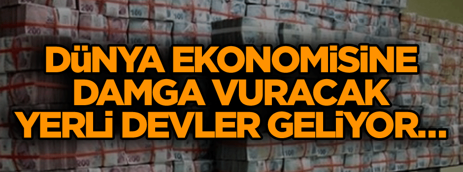 Dünya ekonomisine damga vuracak yerli devler geliyor…