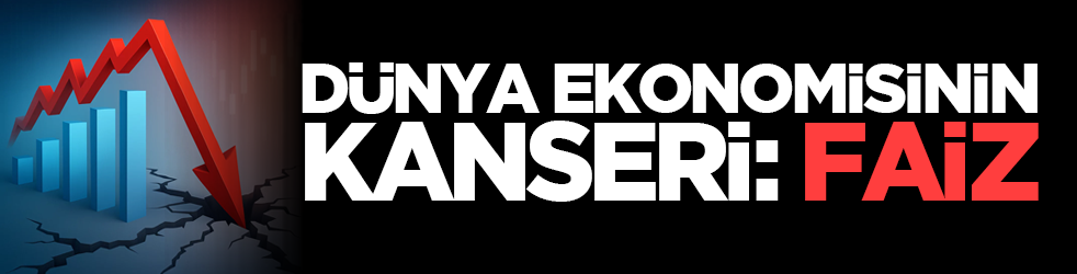 Dünya Ekonomisinin Kanseri: Faiz