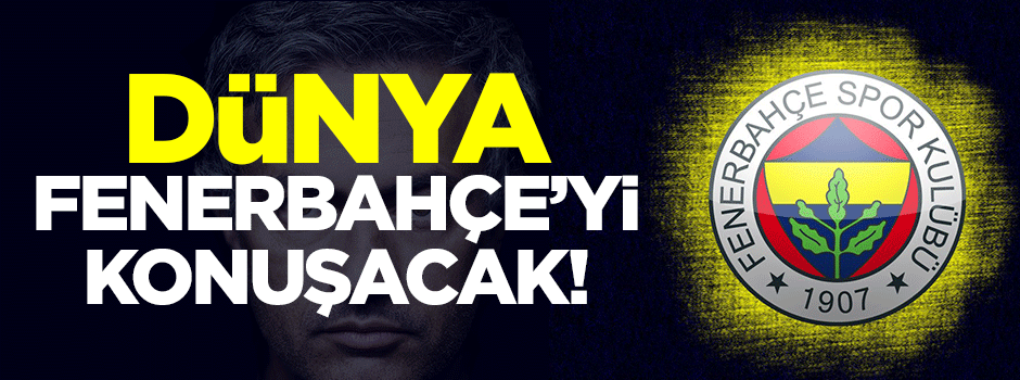 Dünya Fenerbahçe'yi konuşacak!