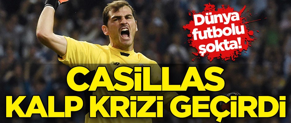 Dünya futbolu şokta! Casillas kalp krizi geçirdi