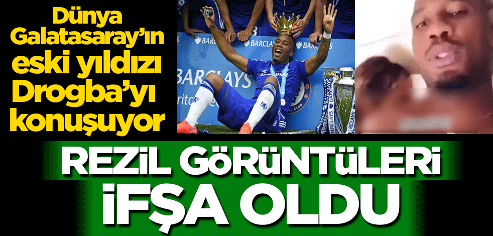 Dünya Galatasaray’ın eski yıldızı Drogba’yı konuşuyor! Rezil görüntüleri ifşa oldu