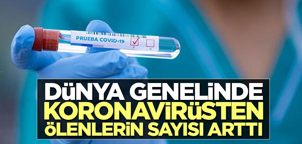 Dünya genelinde koronavirüs bulaşan kişi sayısı açıklandı
