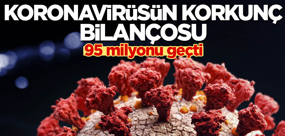 Dünya genelinde koronavirüs vaka sayısı 95 milyonu geçti