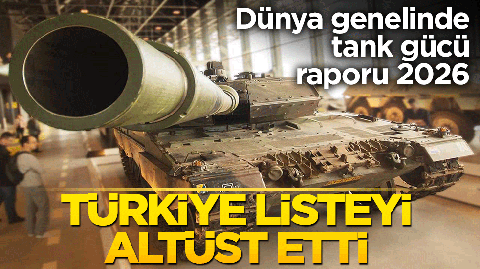 Dünya genelinde tank gücü raporu 2026! Türkiye listeyi altüst etti!