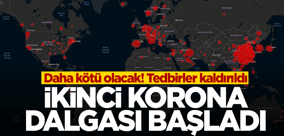 Dünya gevşedi, ikinci korona dalgası başladı!