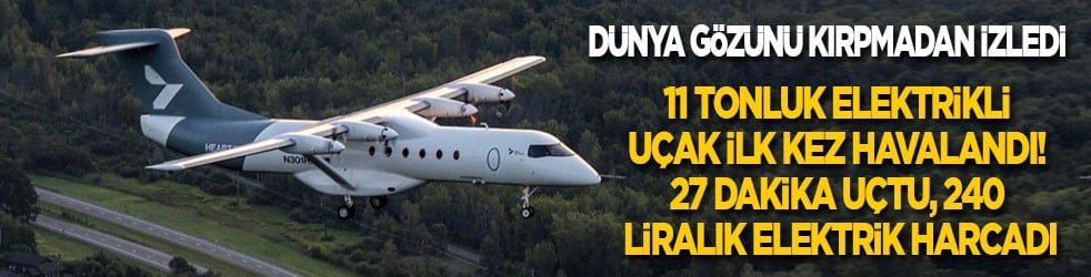 Dünya gözünü kırpmadan izledi! 11 tonluk elektrikli uçak ilk kez havalandı! 27 dakika uçtu, 240 liralık elektrik harcadı