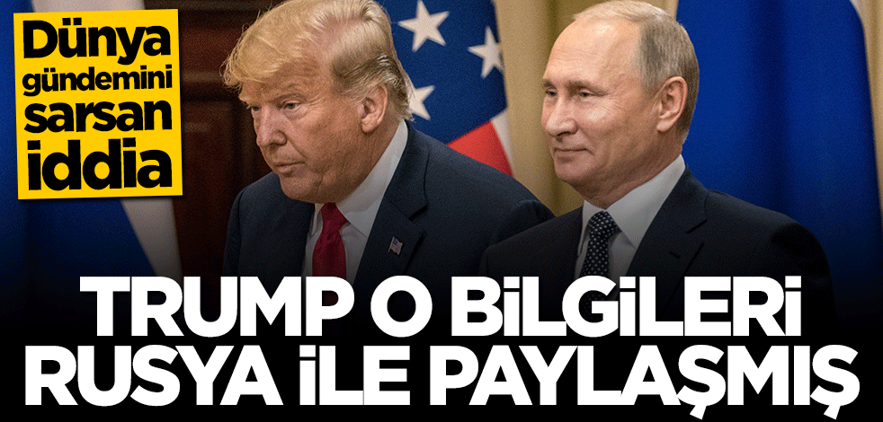 Dünya gündemi sarsan iddia! Trump o bilgileri Rusya ile paylaşmış