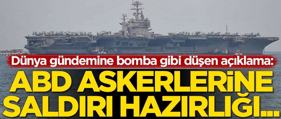 Dünya gündemine bomba gibi düşen açıklama: ABD askerlerine saldırı hazırlığı