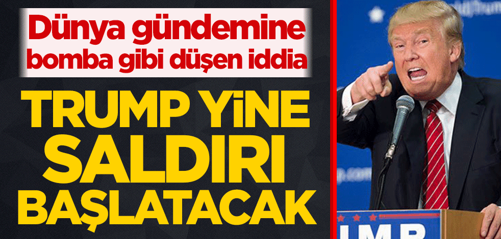 Dünya gündemine bomba gibi düşen iddia! Trump yine saldırı yapacak