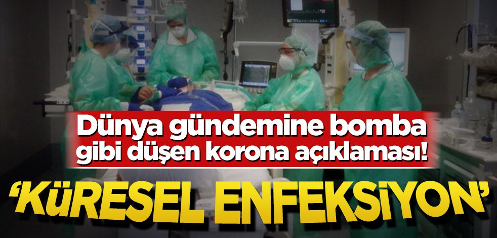 Dünya gündemine bomba gibi düşen korona açıklaması! ‘Küresel enfeksiyon’