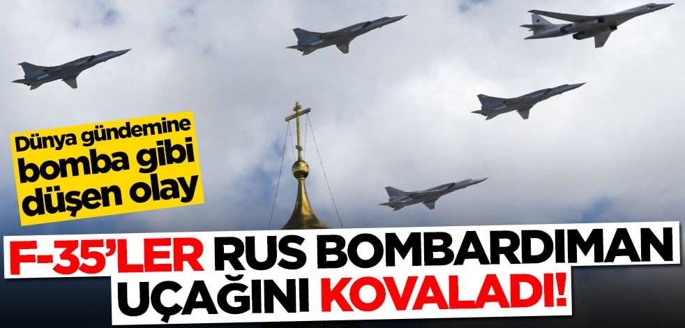 Dünya gündemine bomba gibi düşen olay! F-35'ler Rus bombardıman uçağını kovaladı