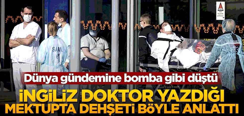 Dünya gündemine bomba gibi düştü! İngiliz doktor yazdığı mektupta dehşeti böyle anlattı