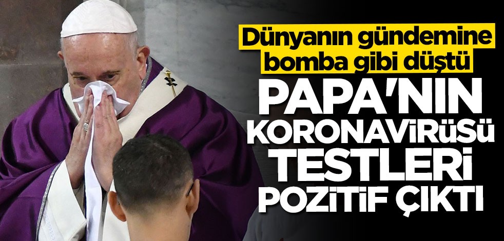 Dünya gündemine bomba gibi düştü: Papa Francis'in koronavirüsü testleri pozitif çıktı