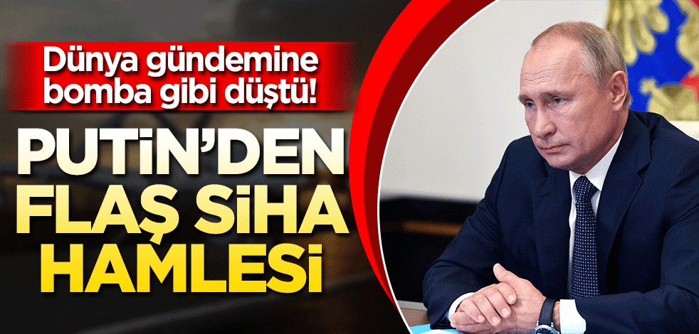 Dünya gündemine bomba gibi düştü! Putin'den flaş SİHA hamlesi