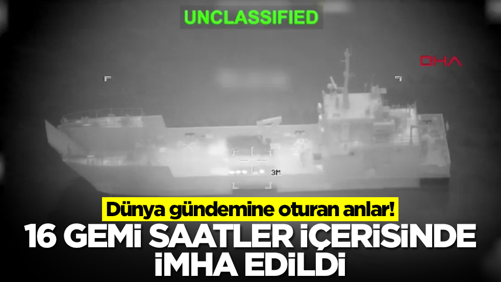 Dünya gündemine oturan anlar! 16 gemi saatler içerisinde imha edildi