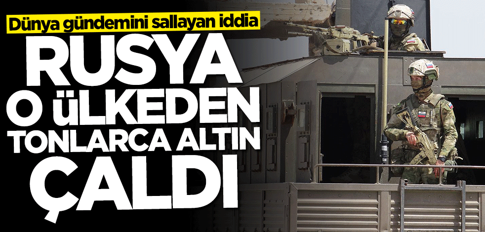 Dünya gündemini sallayan iddia: Rusya o ülkeden tonlarca altın çaldı