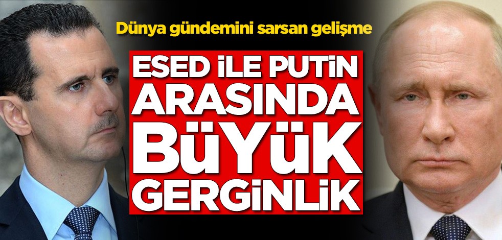 Dünya gündemini sarsan gelişme! Esed ile Putin arasında büyük gerginlik
