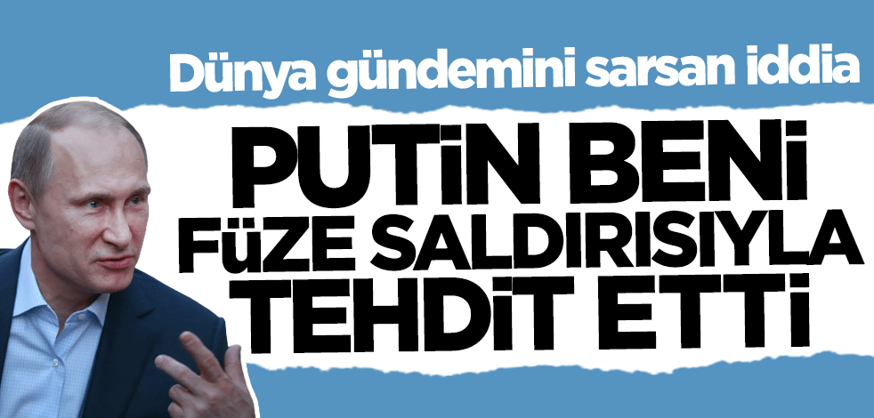Dünya gündemini sarsan iddia: Putin beni füze saldırısıyla tehdit etti