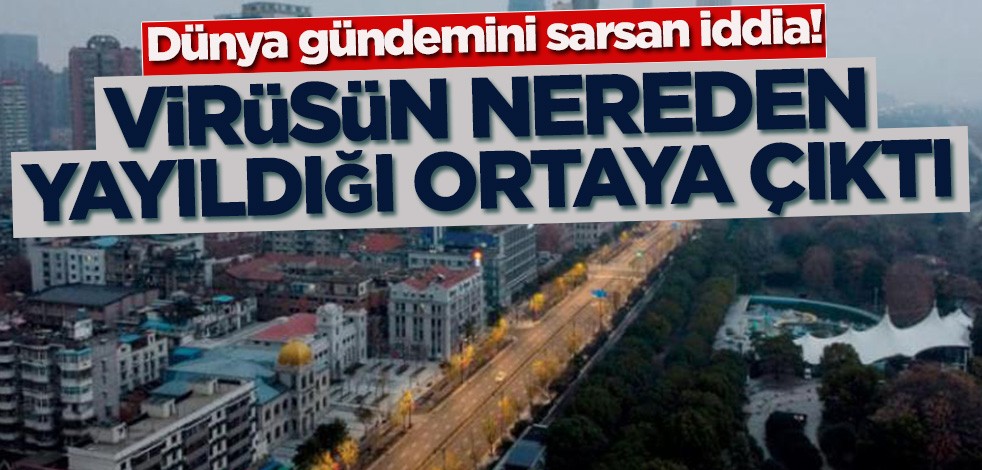 Dünya gündemini sarsan iddia! Virüsün nereden yayıldığı ortaya çıktı