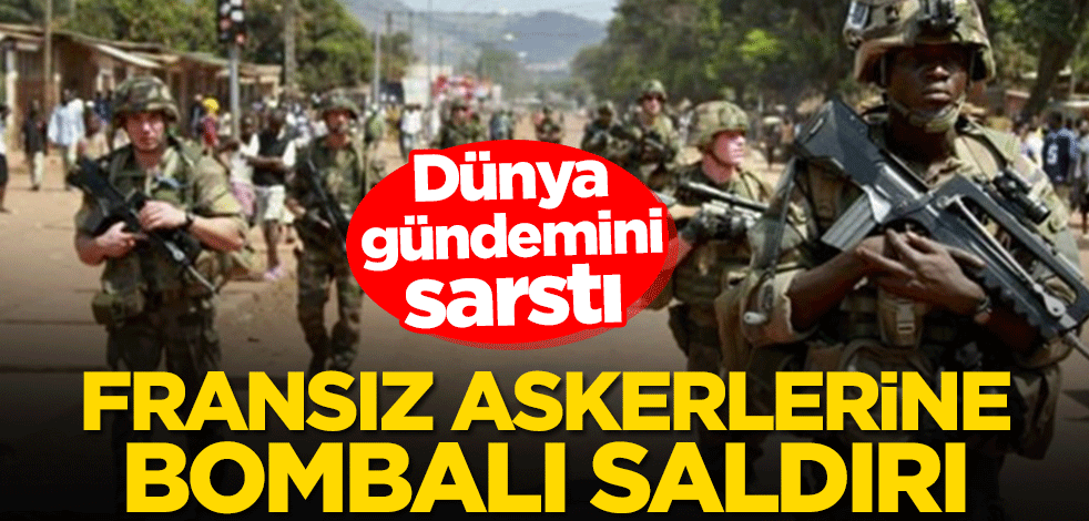 Dünya gündemini sarstı! Fransız askerlerine bombalı saldırı