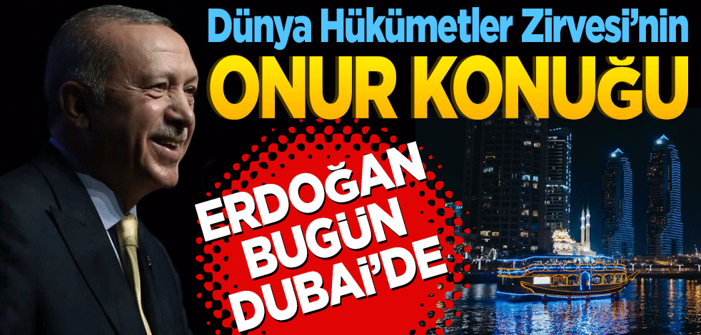 Dünya Hükümetler Zirvesi’nin onur konuğu Başkan Erdoğan bugün Dubai’de