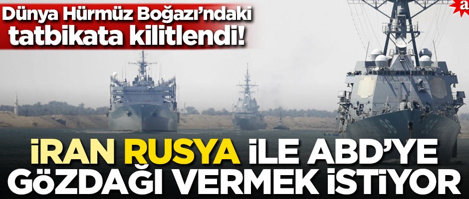 Dünya Hürmüz Boğazı’ndaki tatbikata kilitlendi! İran, Rusya ile ABD’ye gözdağı vermek istiyor