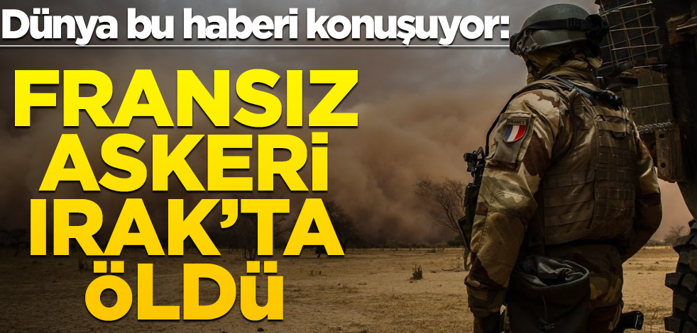 Dünya Irak'tan gelen haberi konuşuyor: Fransız askeri öldü!