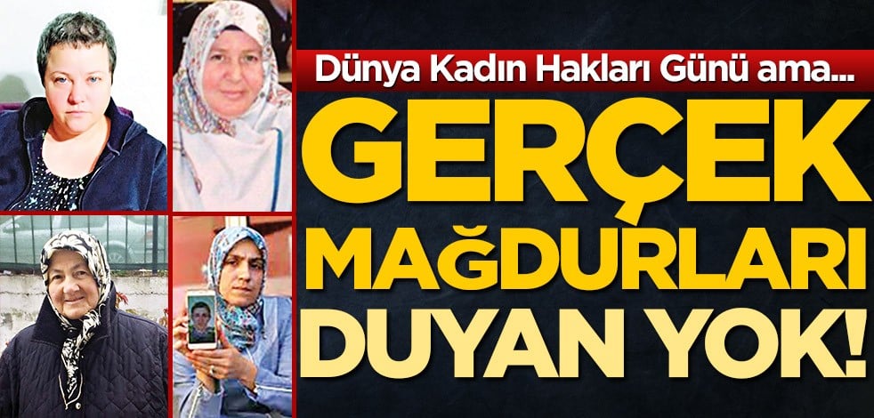 Dünya Kadın Hakları Günü ama... Gerçek mağdurları duyan yok!