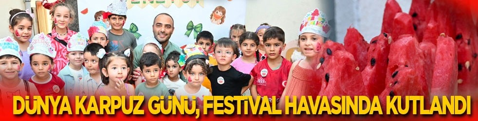 Dünya Karpuz Günü, festival havasında kutlandı