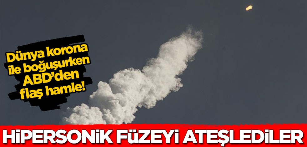 Dünya koronavirüs ile boğuşurken ABD’den flaş hamle! Hipersonik füzeyi ateşlediler