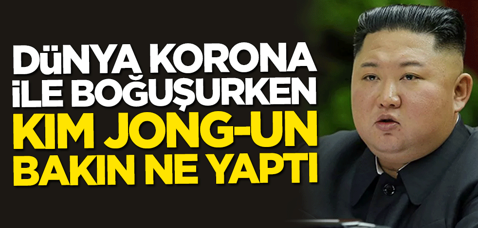 Dünya koronavirüsle boğuşurken Kuzey Kore lideri Kim Jong-un bakın ne yaptı